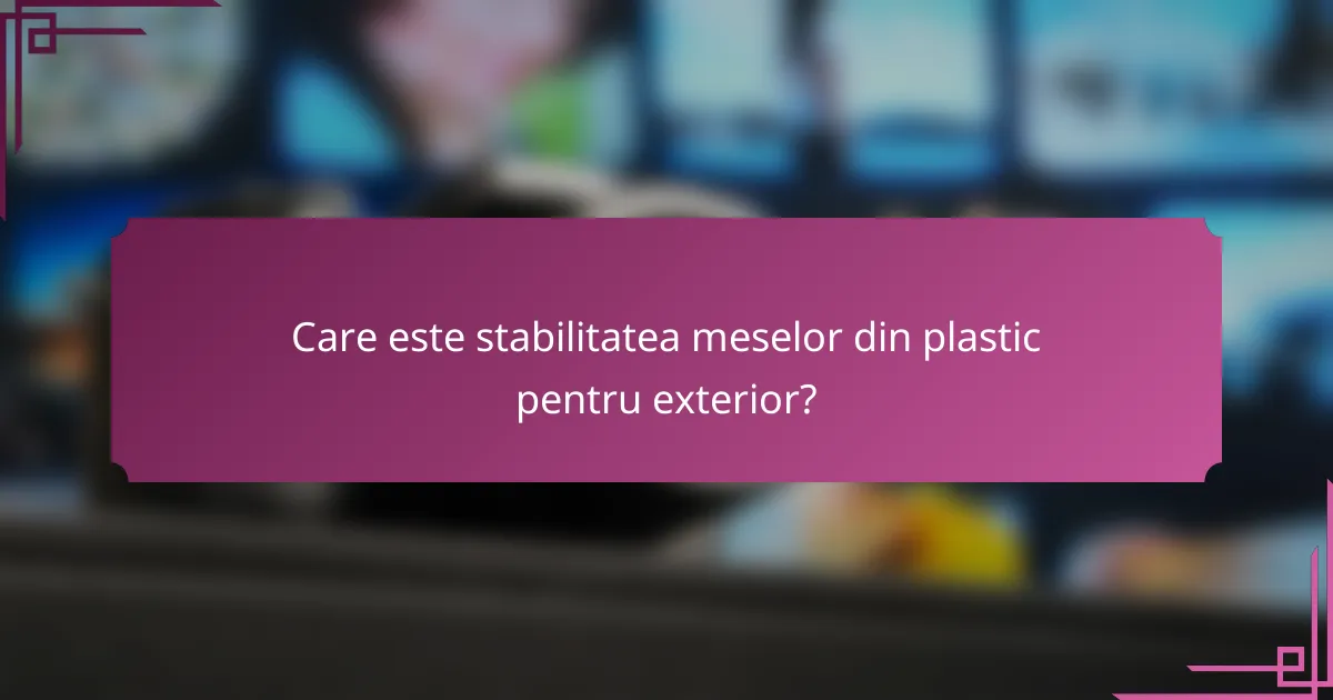 Care este stabilitatea meselor din plastic pentru exterior?