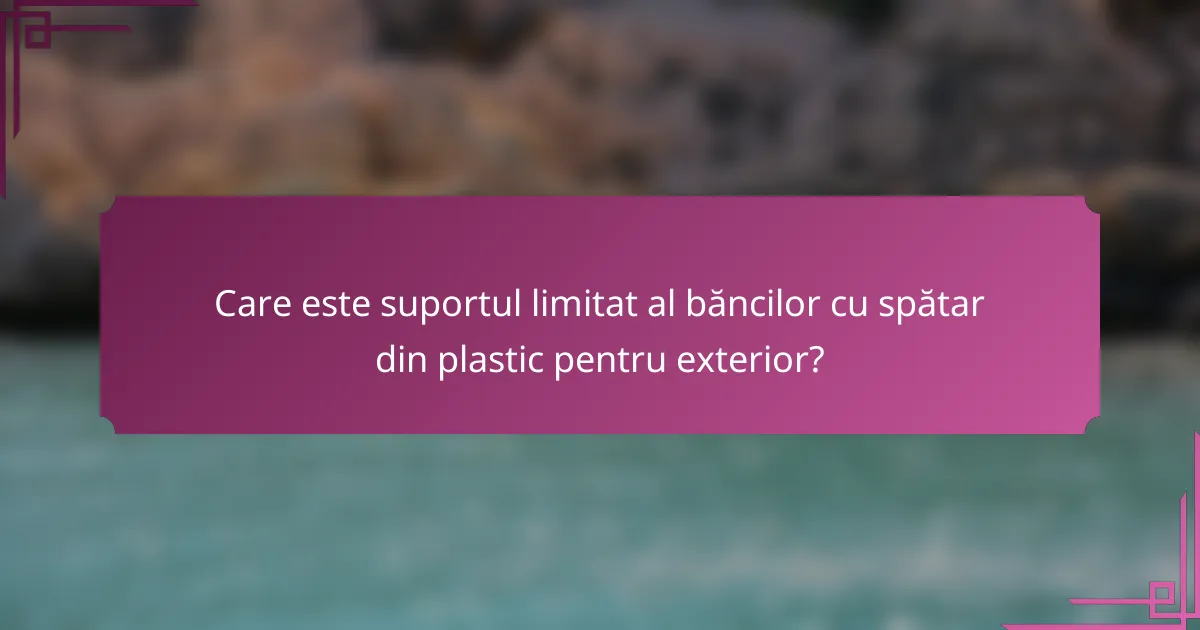 Care este suportul limitat al băncilor cu spătar din plastic pentru exterior?