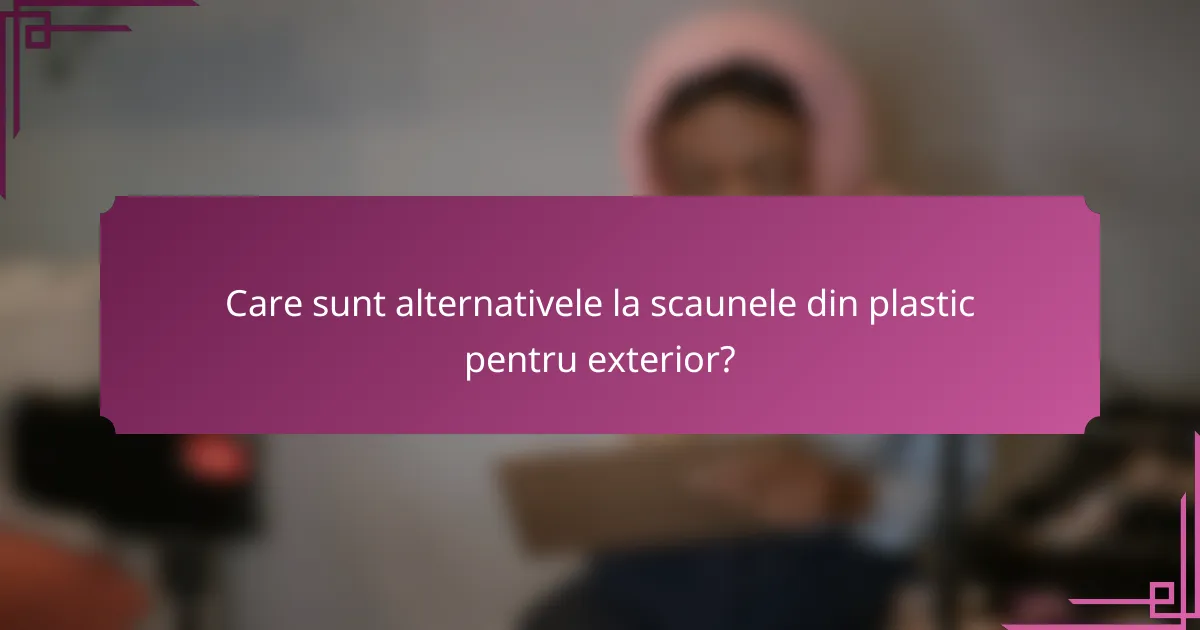 Care sunt alternativele la scaunele din plastic pentru exterior?