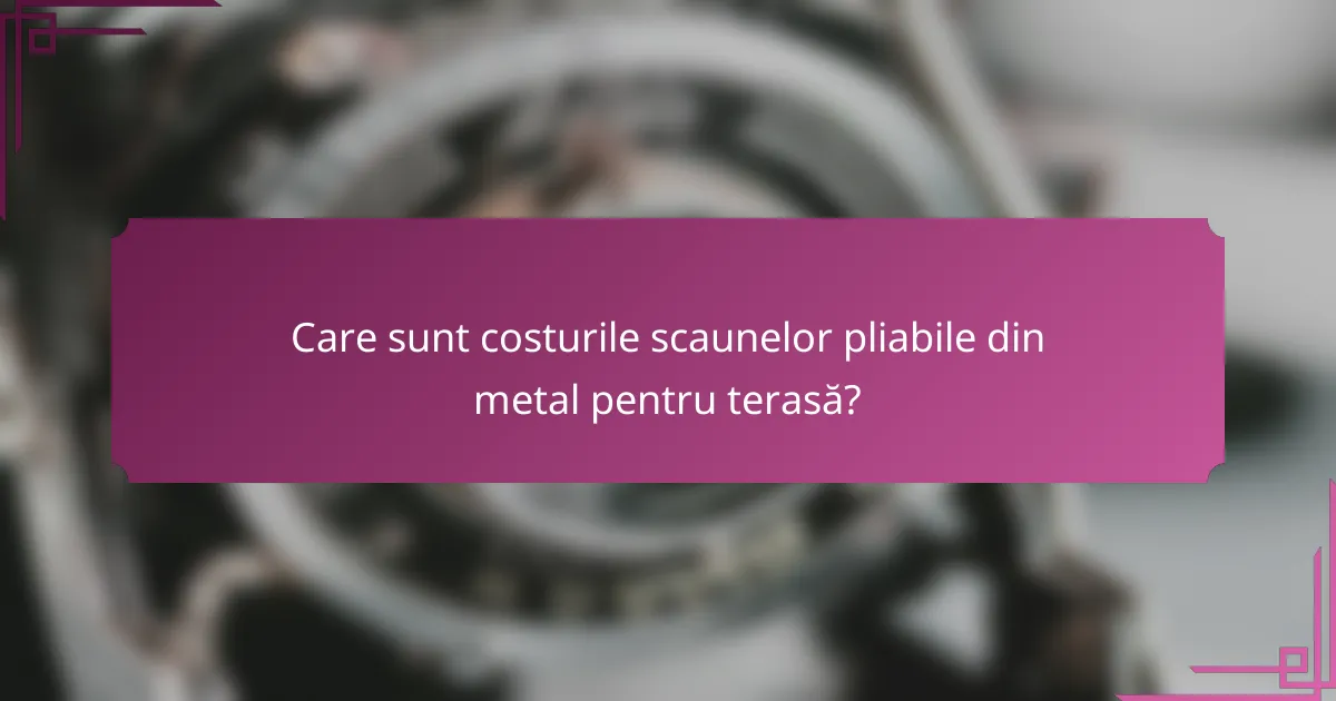 Care sunt costurile scaunelor pliabile din metal pentru terasă?