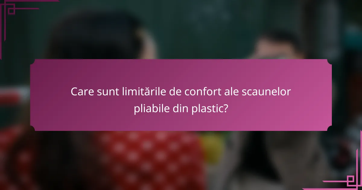Care sunt limitările de confort ale scaunelor pliabile din plastic?