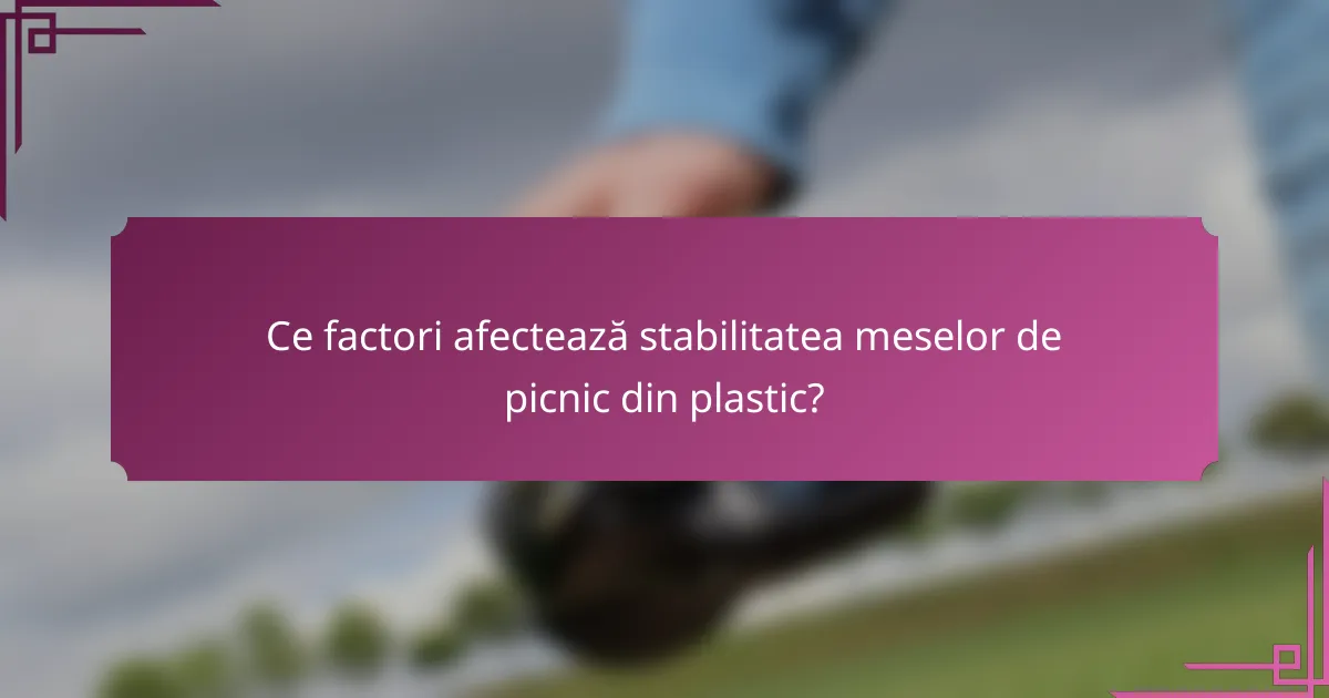 Ce factori afectează stabilitatea meselor de picnic din plastic?