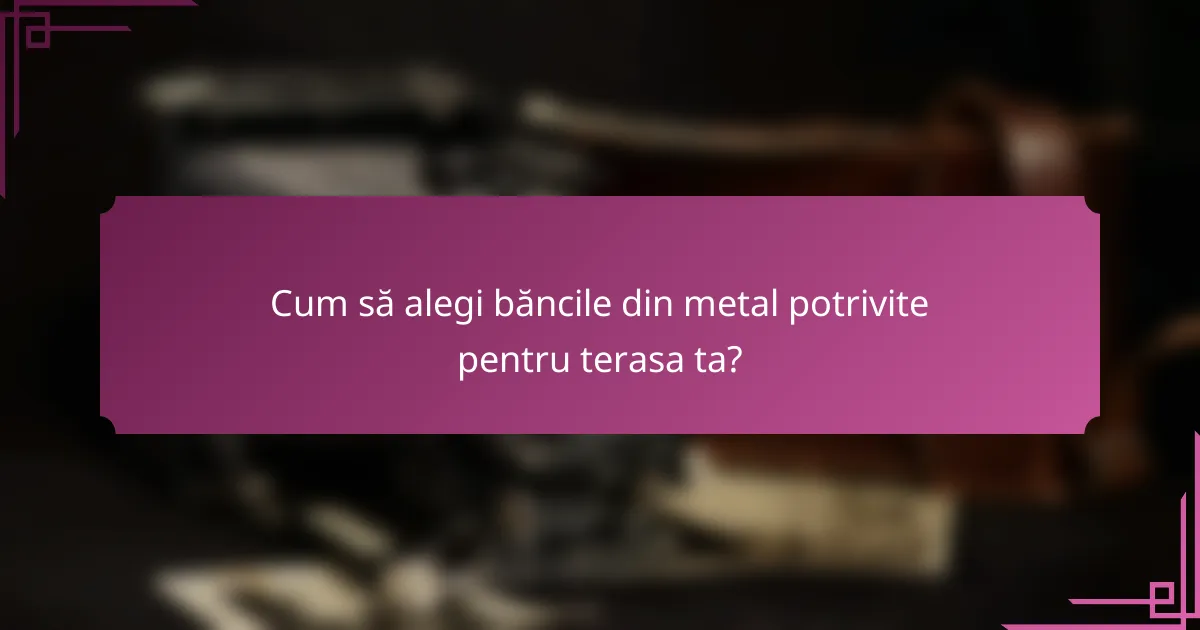 Cum să alegi băncile din metal potrivite pentru terasa ta?