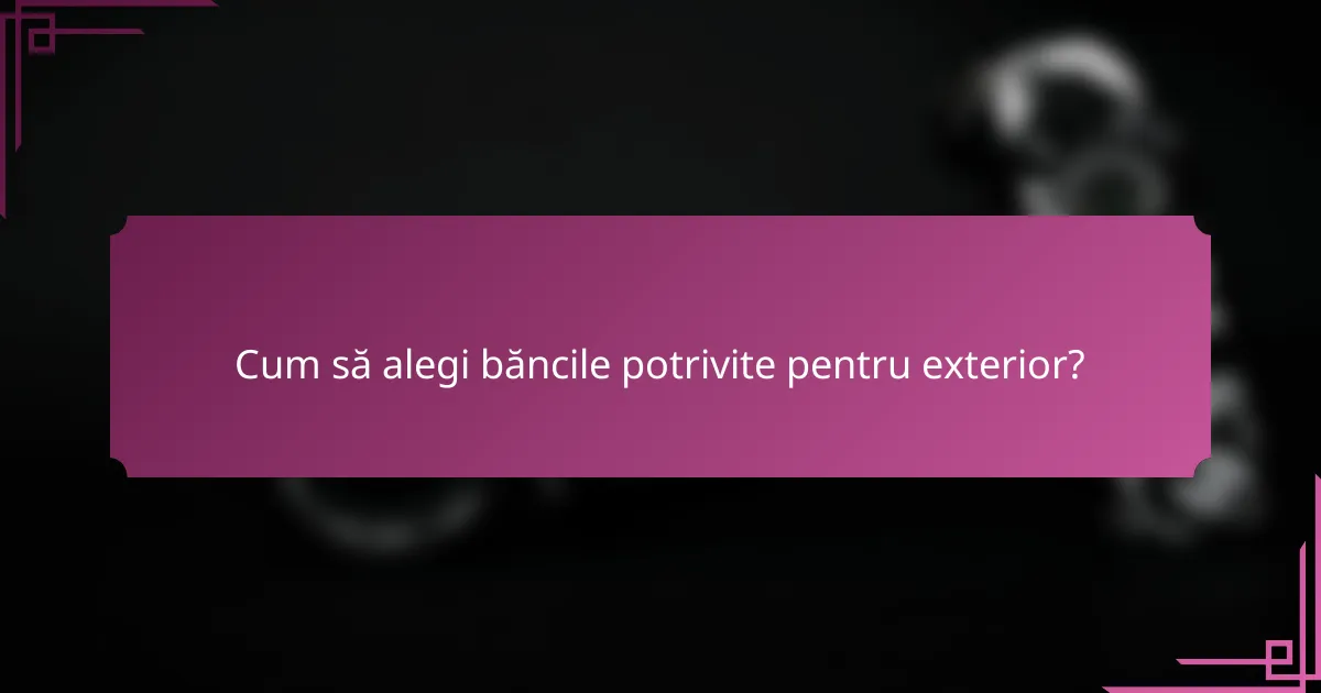 Cum să alegi băncile potrivite pentru exterior?