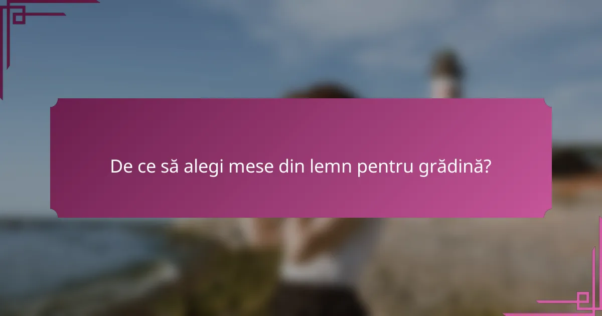 De ce să alegi mese din lemn pentru grădină?