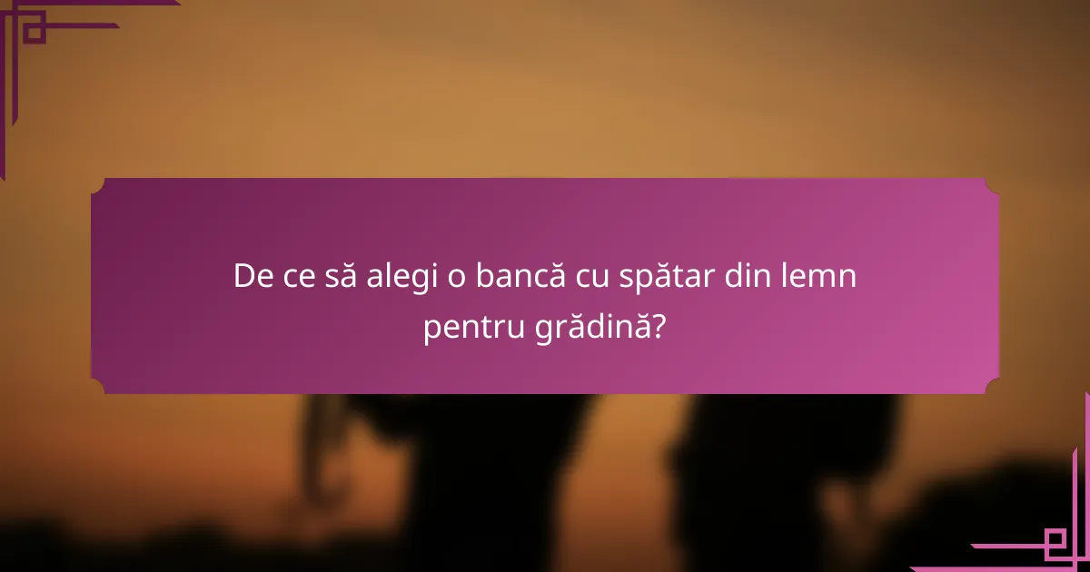 De ce să alegi o bancă cu spătar din lemn pentru grădină?