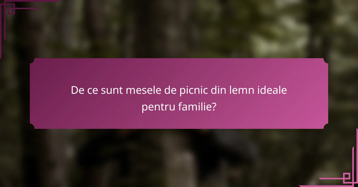 De ce sunt mesele de picnic din lemn ideale pentru familie?