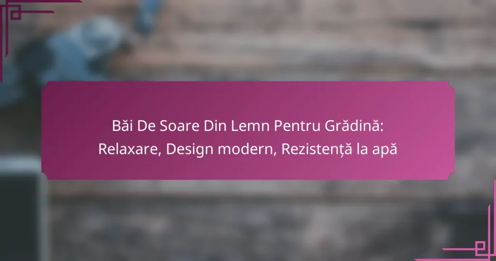 Băi De Soare Din Lemn Pentru Grădină: Relaxare, Design modern, Rezistență la apă
