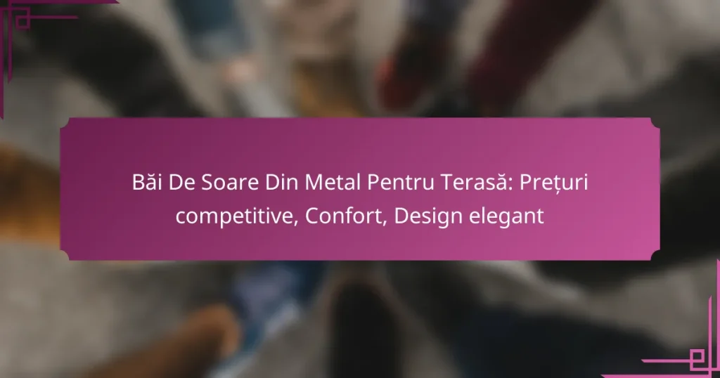 Băi De Soare Din Metal Pentru Terasă: Prețuri competitive, Confort, Design elegant