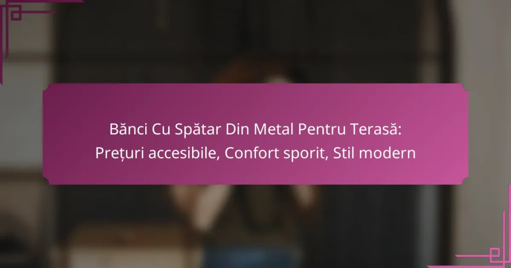 Bănci Cu Spătar Din Metal Pentru Terasă: Prețuri accesibile, Confort sporit, Stil modern