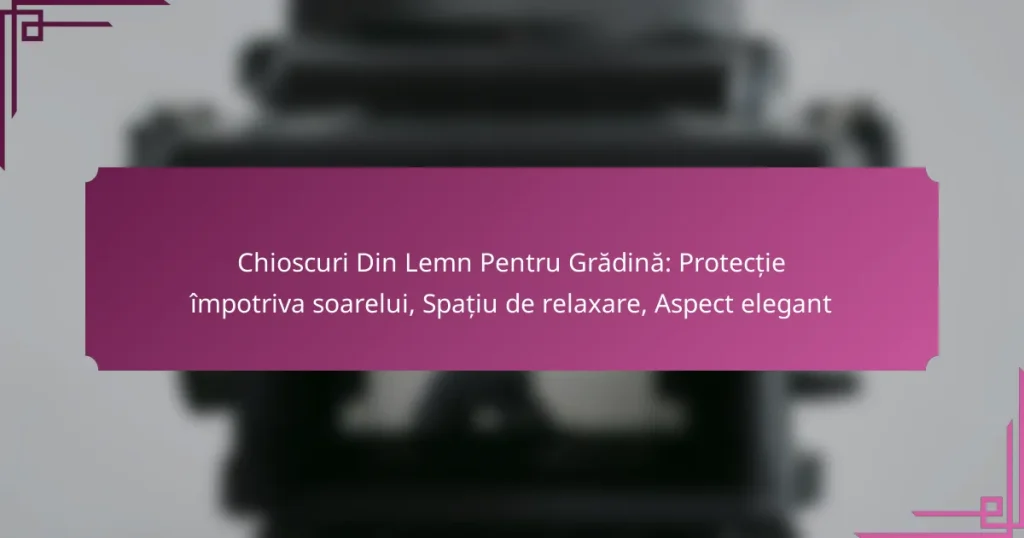 Chioscuri Din Lemn Pentru Grădină: Protecție împotriva soarelui, Spațiu de relaxare, Aspect elegant