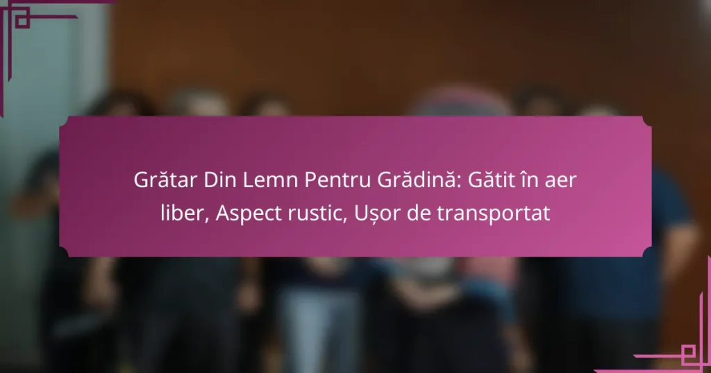 Grătar Din Lemn Pentru Grădină: Gătit în aer liber, Aspect rustic, Ușor de transportat