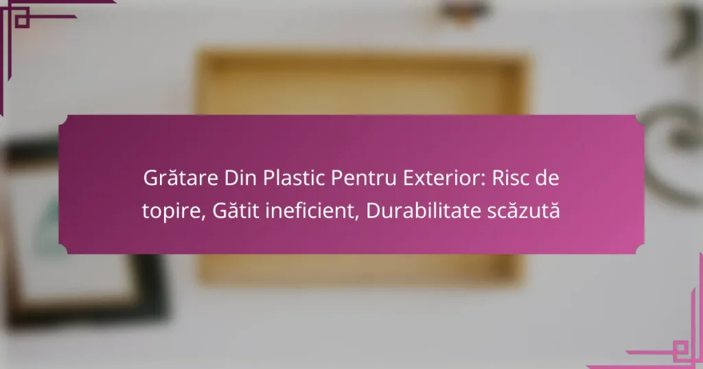 Grătare Din Plastic Pentru Exterior: Risc de topire, Gătit ineficient, Durabilitate scăzută