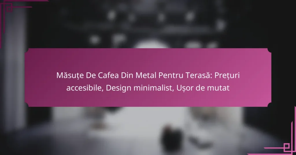 Măsuțe De Cafea Din Metal Pentru Terasă: Prețuri accesibile, Design minimalist, Ușor de mutat