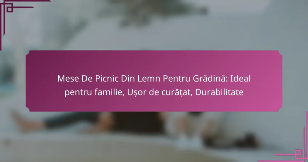 Mese De Picnic Din Lemn Pentru Grădină: Ideal pentru familie, Ușor de curățat, Durabilitate