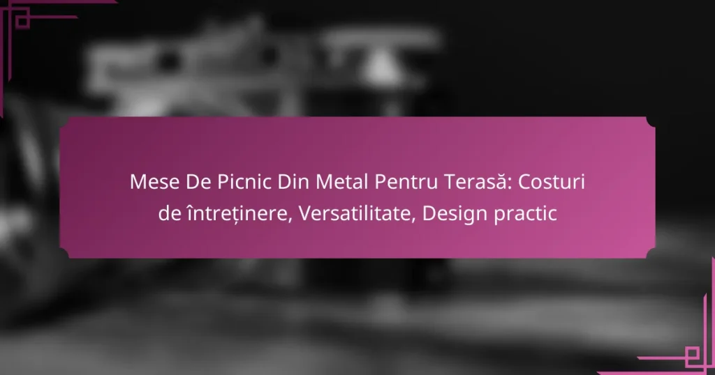 Mese De Picnic Din Metal Pentru Terasă: Costuri de întreținere, Versatilitate, Design practic