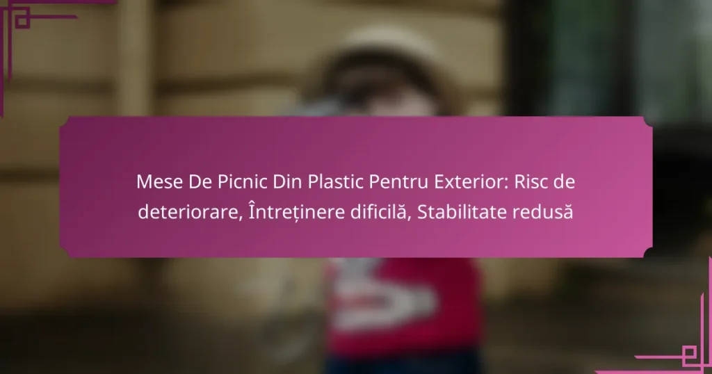 Mese De Picnic Din Plastic Pentru Exterior: Risc de deteriorare, Întreținere dificilă, Stabilitate redusă