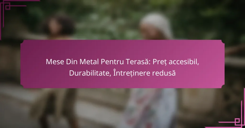 Mese Din Metal Pentru Terasă: Preț accesibil, Durabilitate, Întreținere redusă