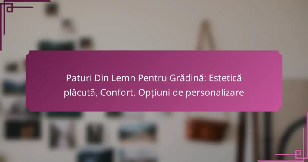 Paturi Din Lemn Pentru Grădină: Estetică plăcută, Confort, Opțiuni de personalizare