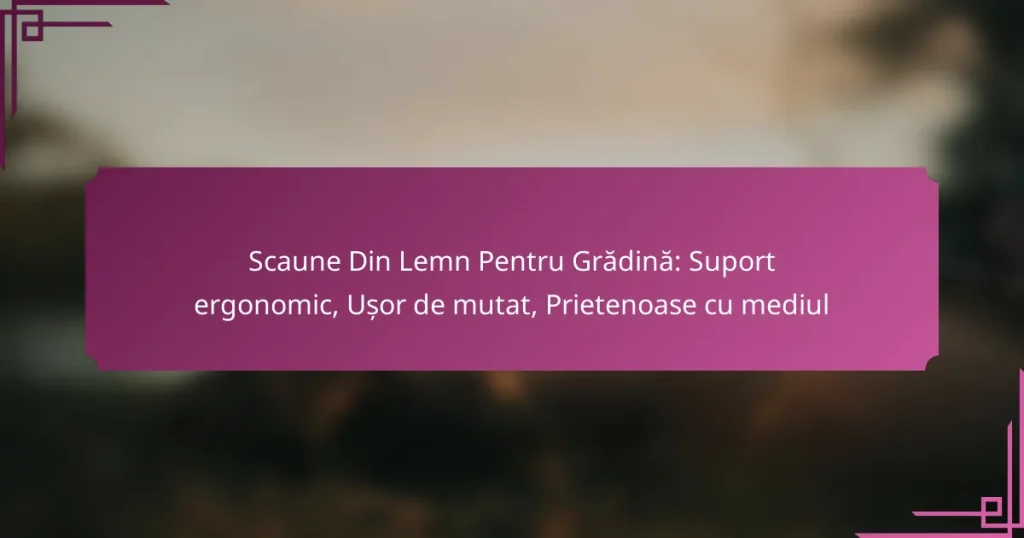 Scaune Din Lemn Pentru Grădină: Suport ergonomic, Ușor de mutat, Prietenoase cu mediul