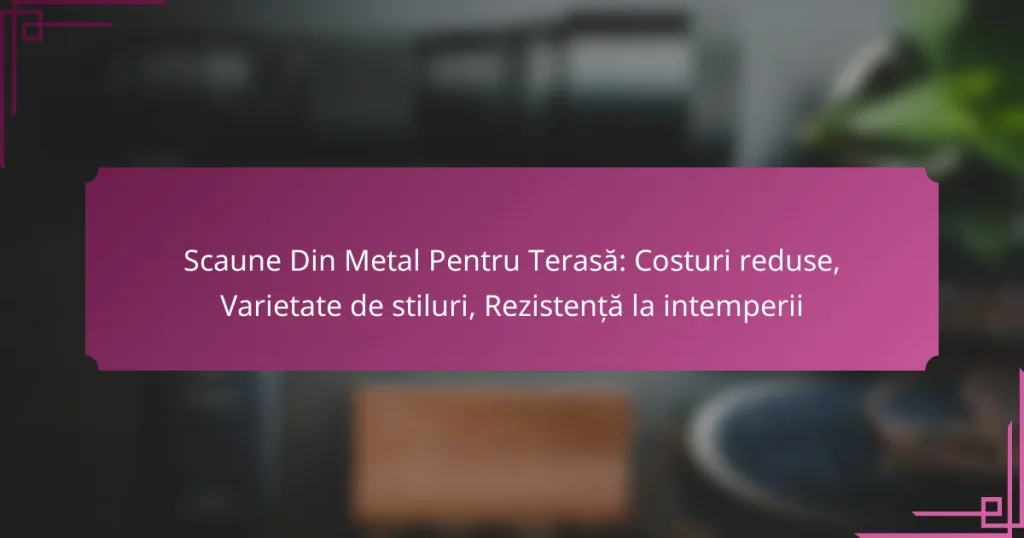 Scaune Din Metal Pentru Terasă: Costuri reduse, Varietate de stiluri, Rezistență la intemperii
