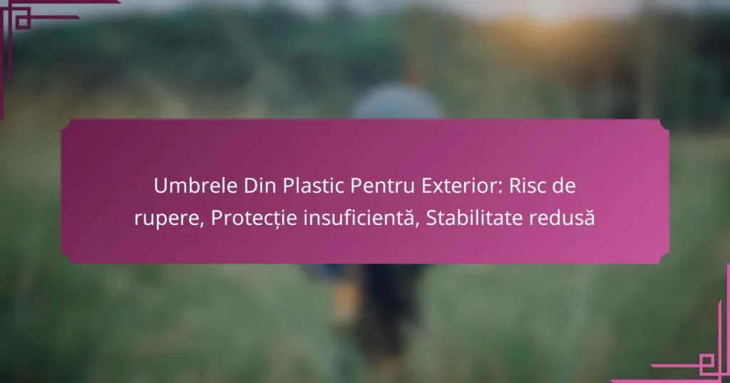 Umbrele Din Plastic Pentru Exterior: Risc de rupere, Protecție insuficientă, Stabilitate redusă